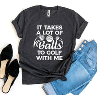 Thumbnail for It Takes a Lot of Balls to Golf With Me T-Shirt - 9 COLORS -