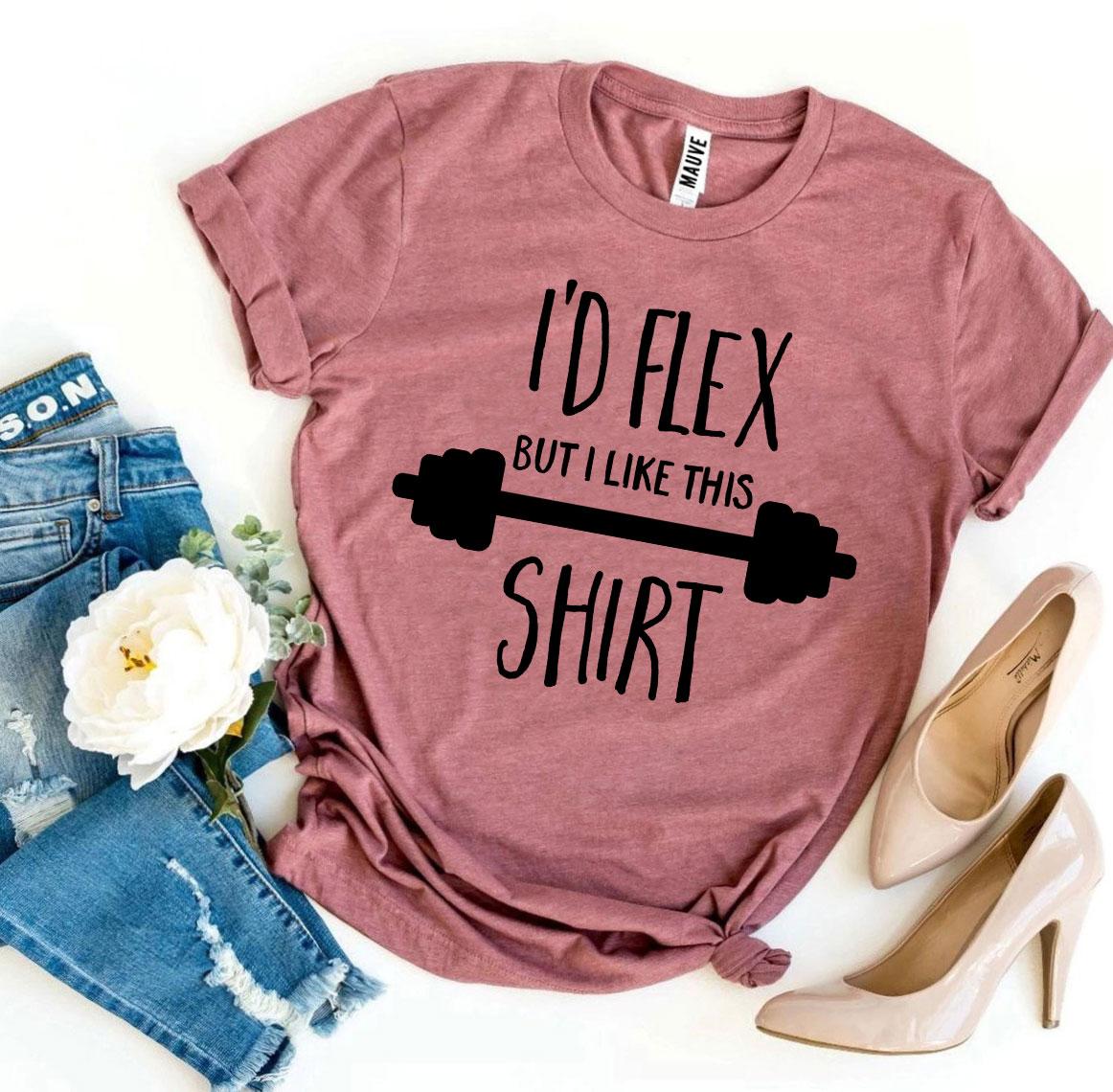 I'd Flex but I Like This Shirt T-Shirt - 12 COLORS -