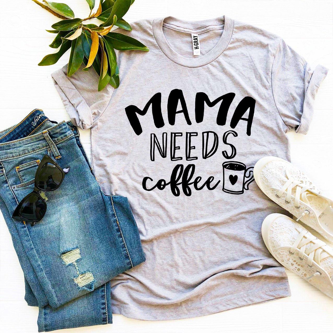 Mama Needs Coffee T-Shirt - 9 COLORS -