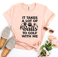 Thumbnail for It Takes a Lot of Balls to Golf With Me T-Shirt - 9 COLORS -