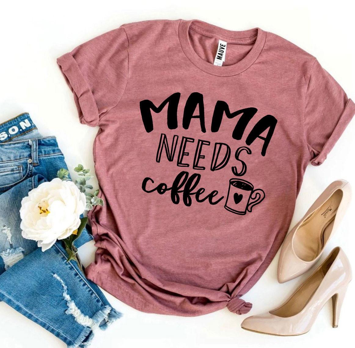 Mama Needs Coffee T-Shirt - 9 COLORS -