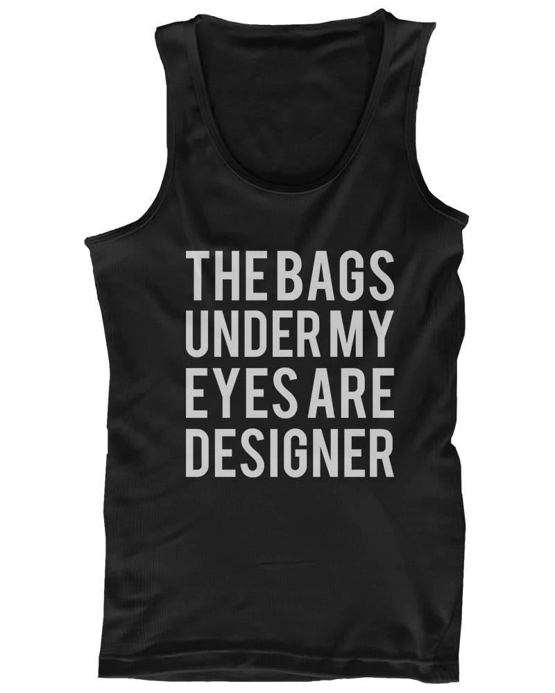 TSF - Funny Statement Design - Tank Top - The Bags Under My Eyes Are Designer - 1 COLOR -