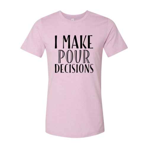 I Make  Pour Decisions T-Shirt - 6 COLORS -