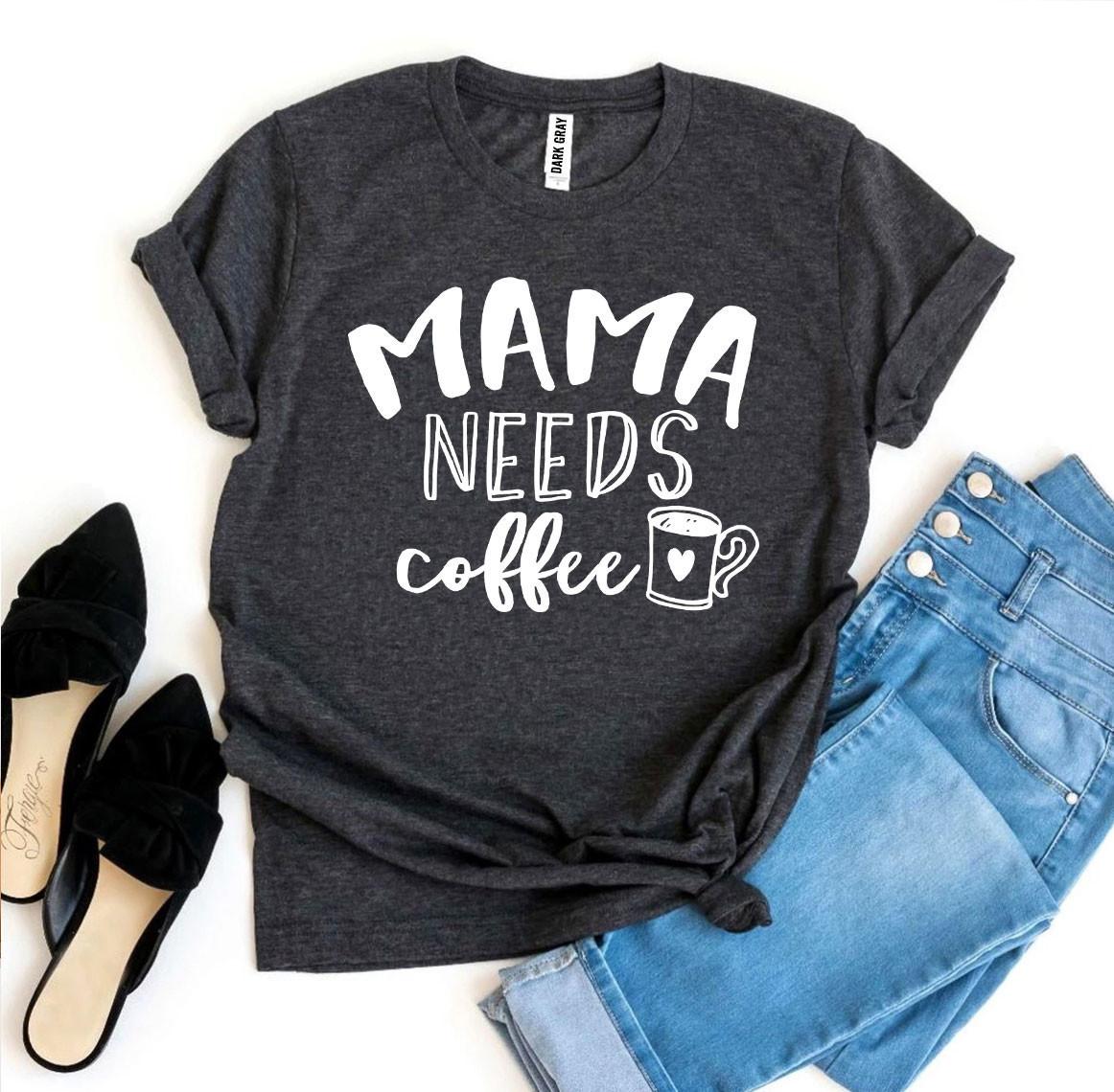 Mama Needs Coffee T-Shirt - 9 COLORS -